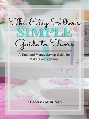 cover image of The Etsy Seller's Simple Guide to Taxes--A Time and Money Saving Guide for Makers and Crafters